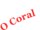 O Coral